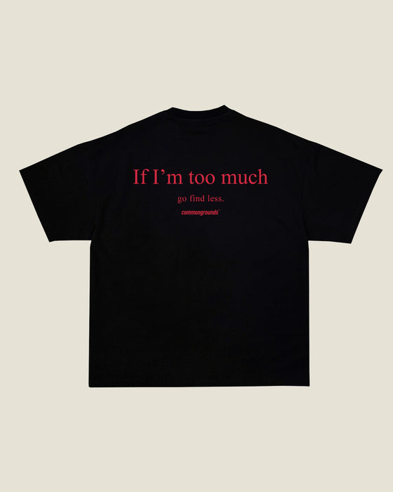 IF I'M TOO MUCH GO FIND LESS Tee
