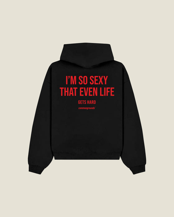 I'm So Sexy That Even Life Gets Hard Hoodie