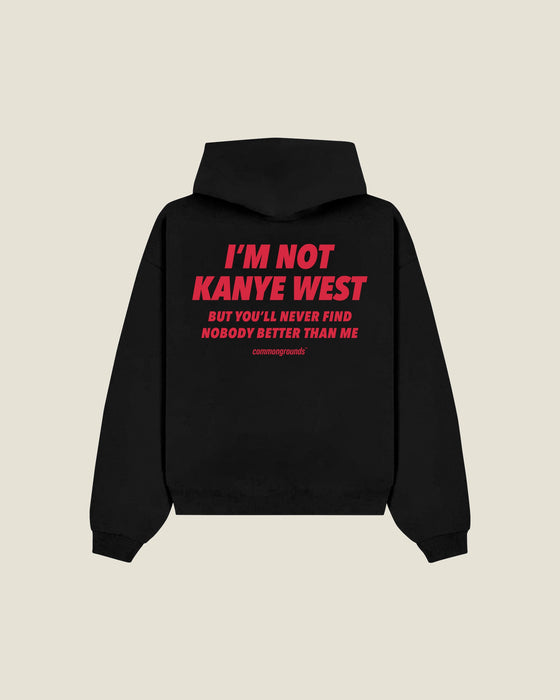 I'm Not Kanye West But You'll Never Find Nobody Better Than Me Hoodie