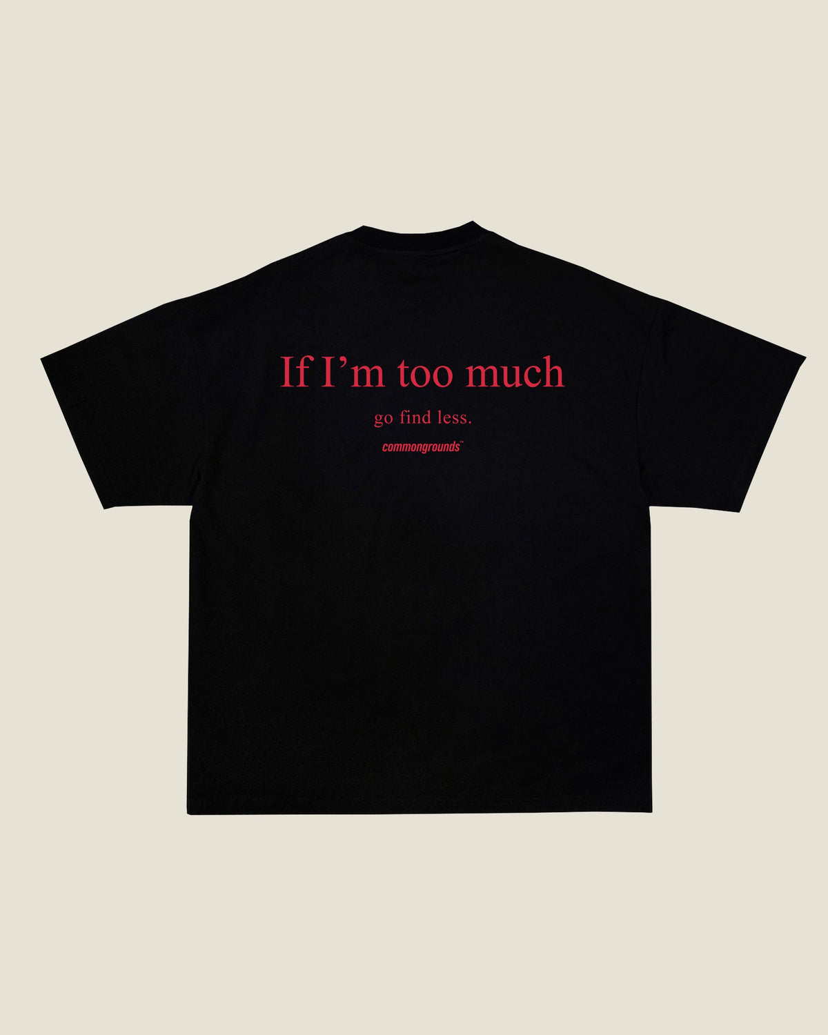 IF I'M TOO MUCH GO FIND LESS Tee in black, back print