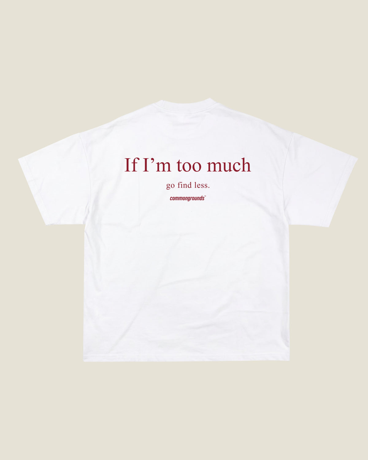 IF I'M TOO MUCH GO FIND LESS Tee in white, back print