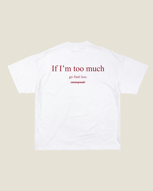 IF I'M TOO MUCH GO FIND LESS Tee in white, back print