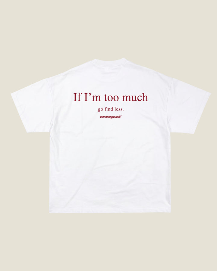 IF I'M TOO MUCH GO FIND LESS Tee