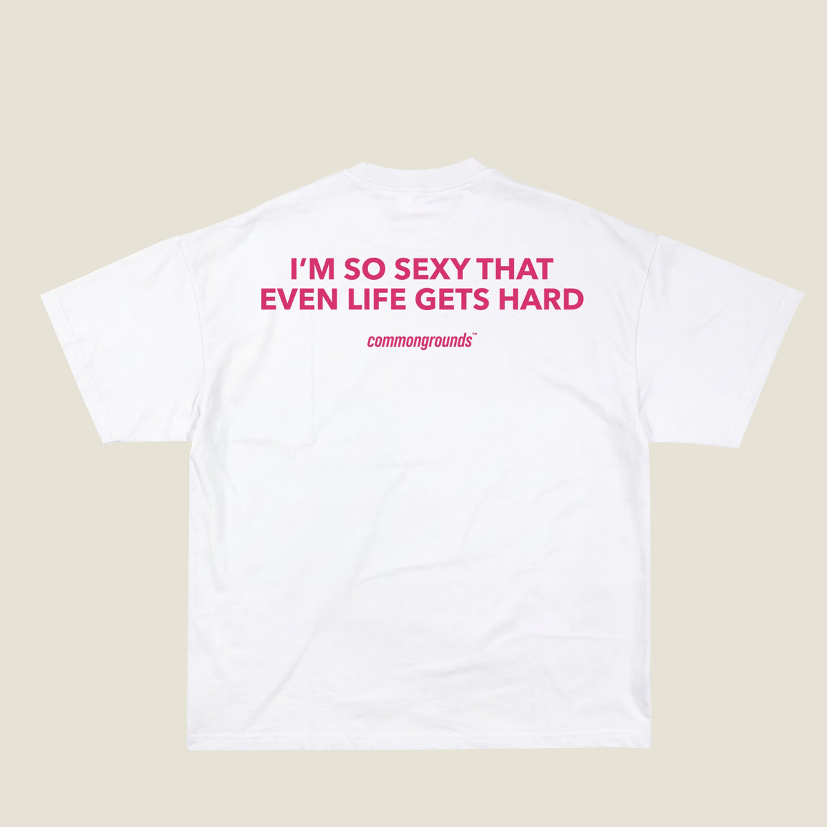 I'M SO SEXY THAT EVEN LIFE GETS HARD Tee in white, back print