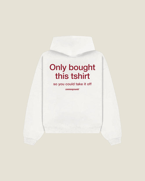 Only Bought This Tshirt So You Could Take It Off Hoodie in white, back print