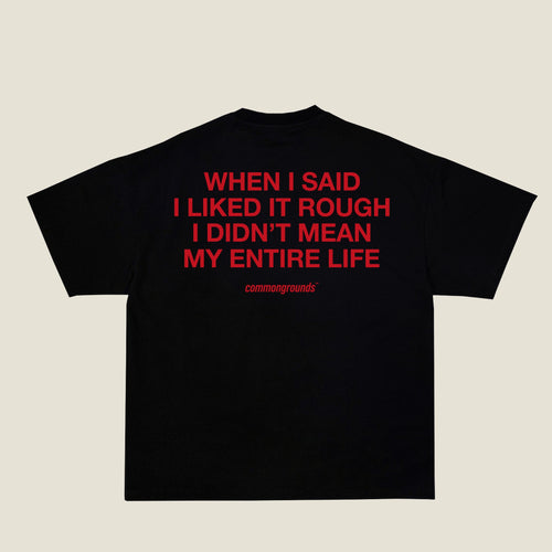 WHEN I SAID I LIKED IT ROUGH I DIDN'T MEAN MY ENTIRE LIFE Tee in black, back print