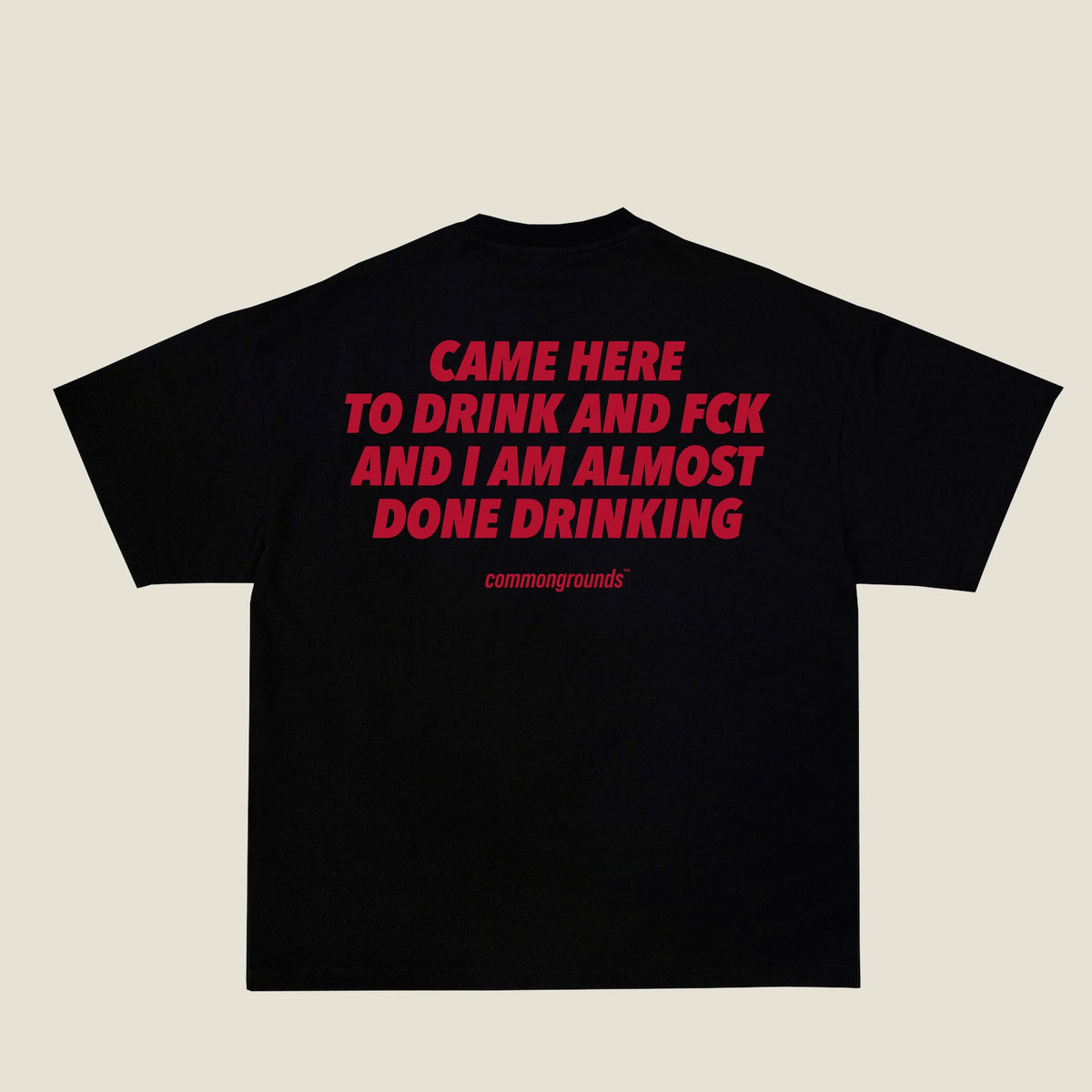 CAME HERE TO DRINK AND FCK AND I AM ALMOST DONE DRINKING Tee in black, back print