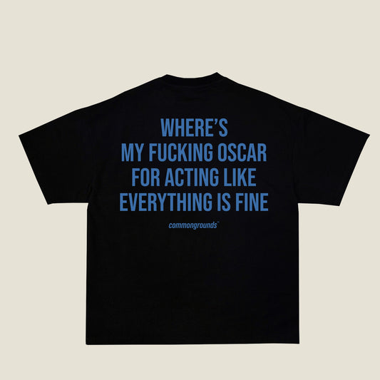 WHERE'S MY FUCKING OSCAR FOR ACTING LIKE EVERYTHING IS FINE Tee in black, back print