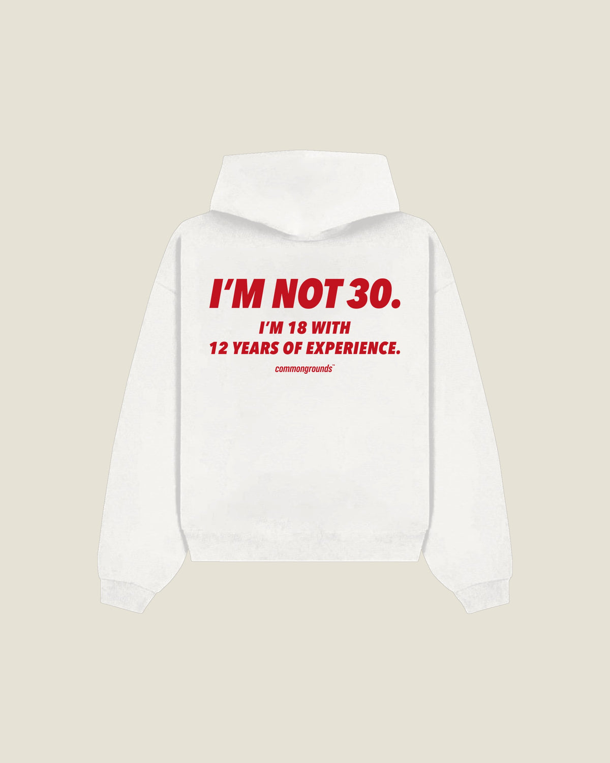 I'M NOT 30. I'M 18 WITH 12 YEARS OF EXPERIENCE Hoodie in white, back print