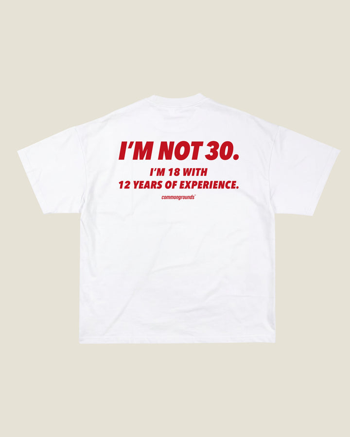 I'M NOT 30. I'M 18 WITH 12 YEARS OF EXPERIENCE Tee
