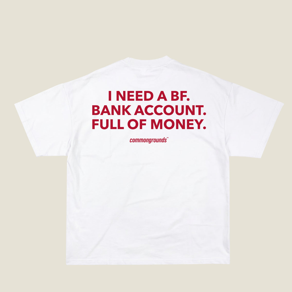 I NEED A BF. BANK ACCOUNT. FULL OF MONEY Tee in white, back print
