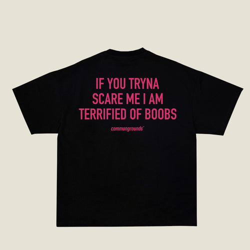 IF YOU TRYNA SCARE ME I AM TERRIFIED OF BOOBS Tee in black, back print