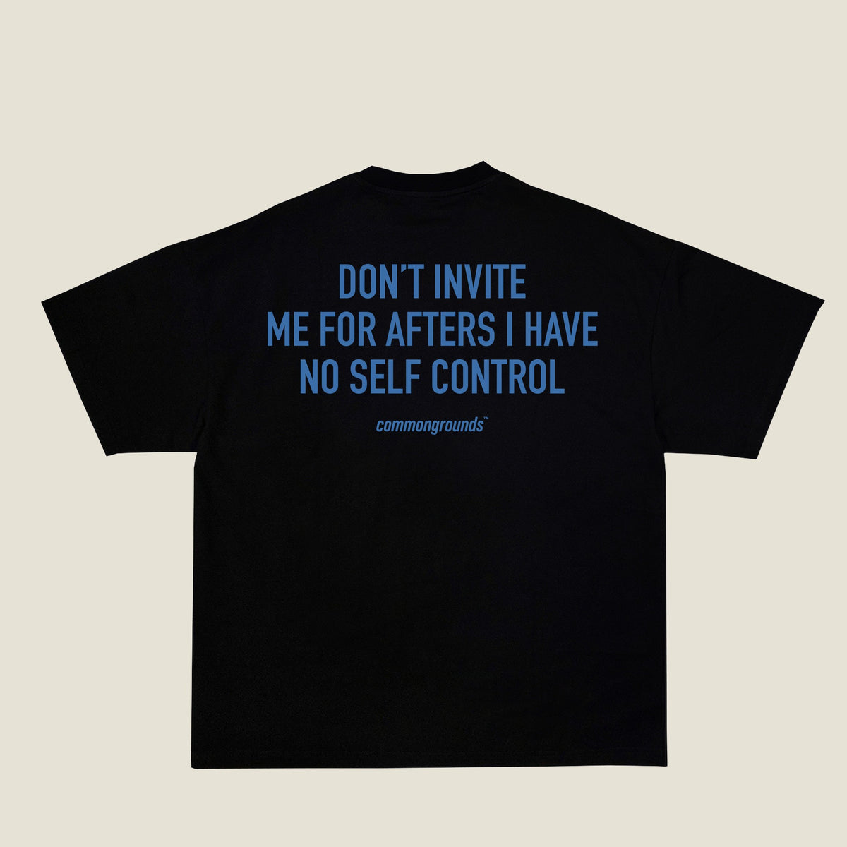 DON'T INVITE ME FOR AFTERS I HAVE NO SELF CONTROL Tee in black, back print