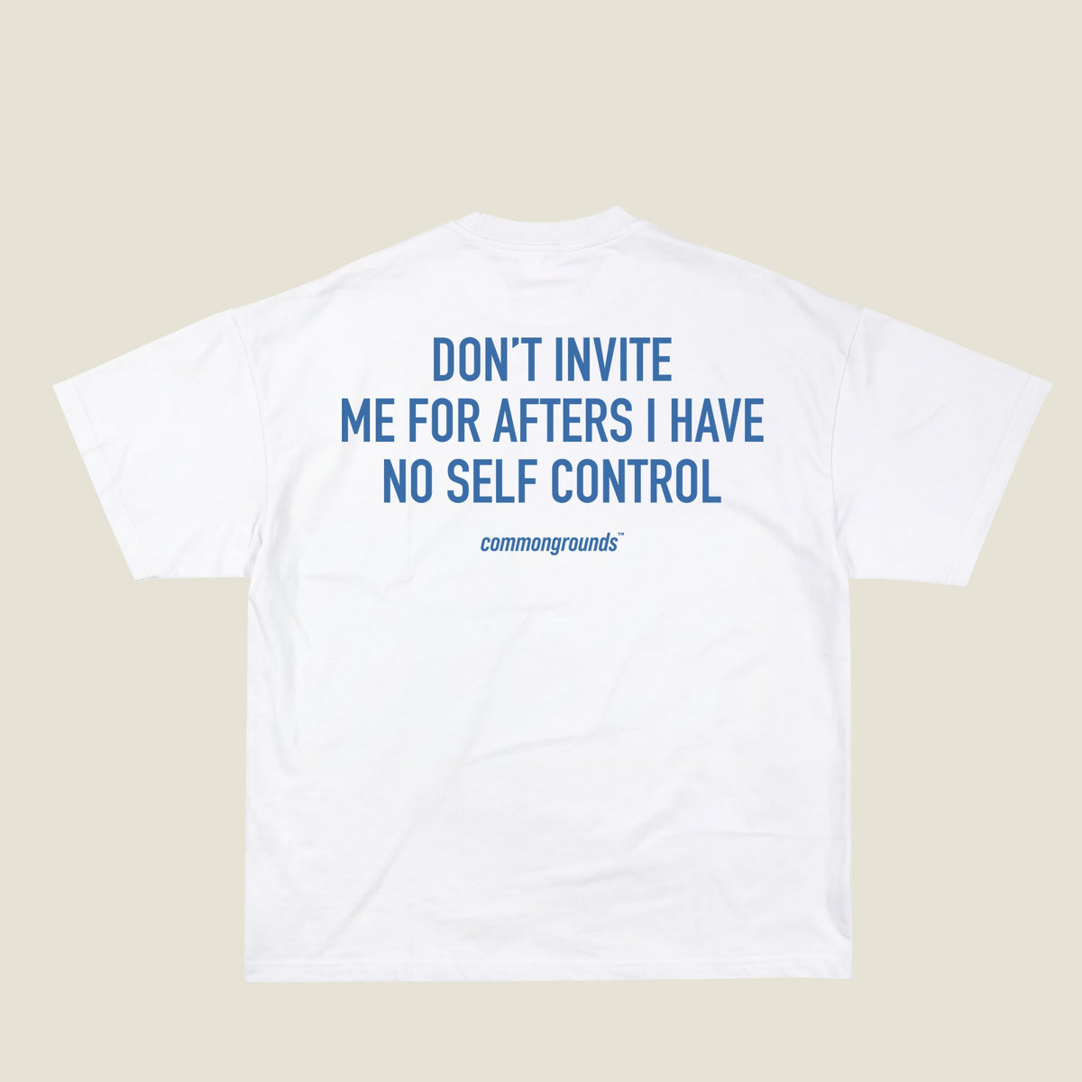 DON'T INVITE ME FOR AFTERS I HAVE NO SELF CONTROL Tee in white, back print