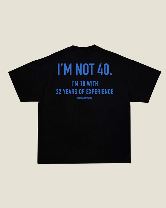 I'M NOT 40. I'M 18 WITH 22 YEARS OF EXPERIENCE Tee