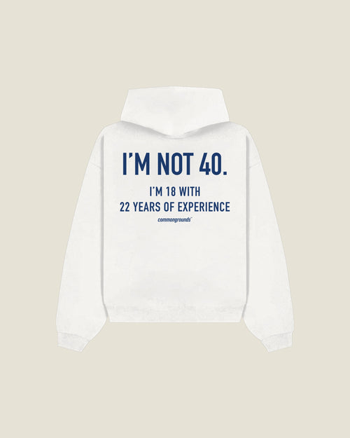 I'M NOT 40. I'M 18 WITH 22 YEARS OF EXPERIENCE Hoodie in white, back print
