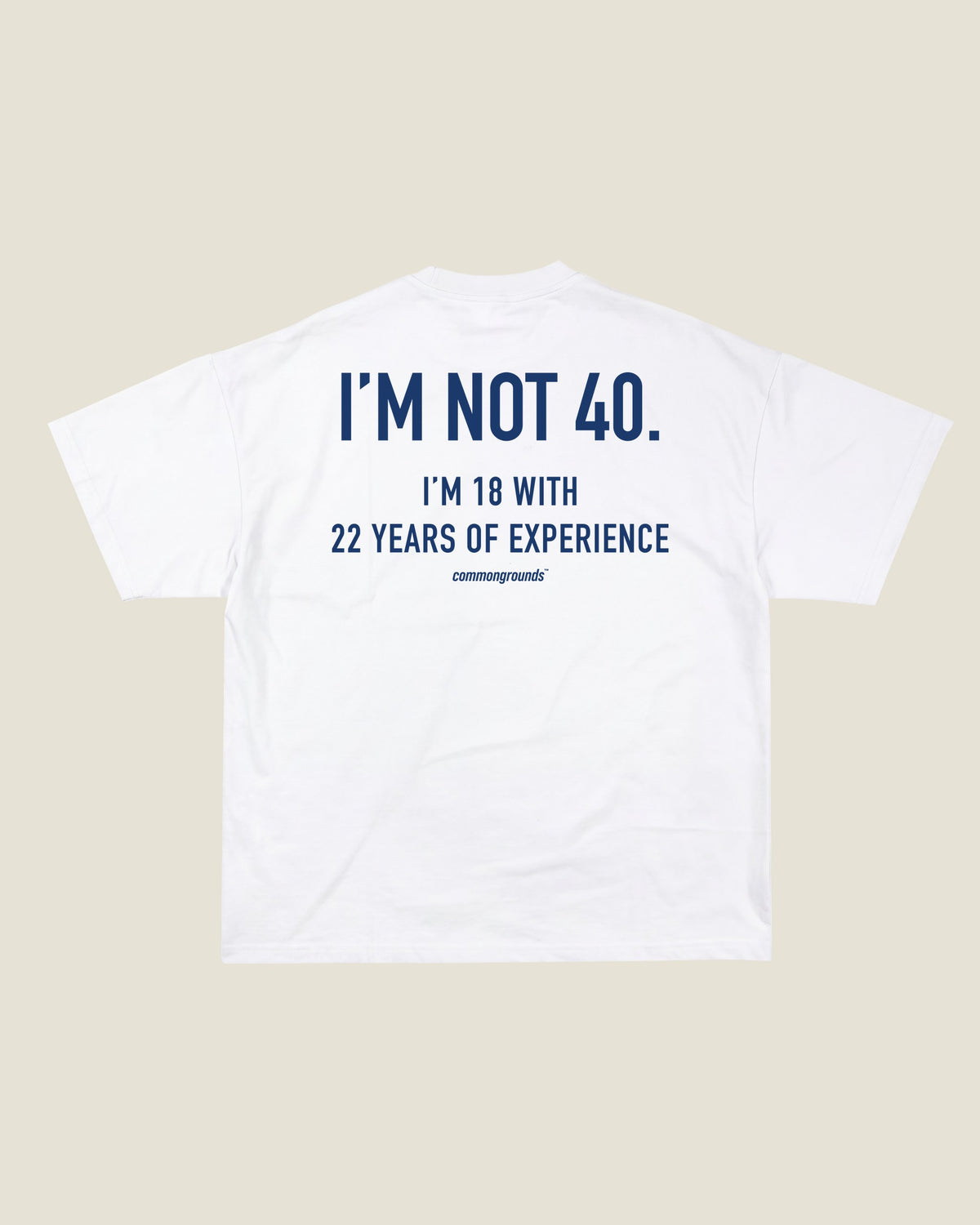 I'M NOT 40. I'M 18 WITH 22 YEARS OF EXPERIENCE Tee in white, back print
