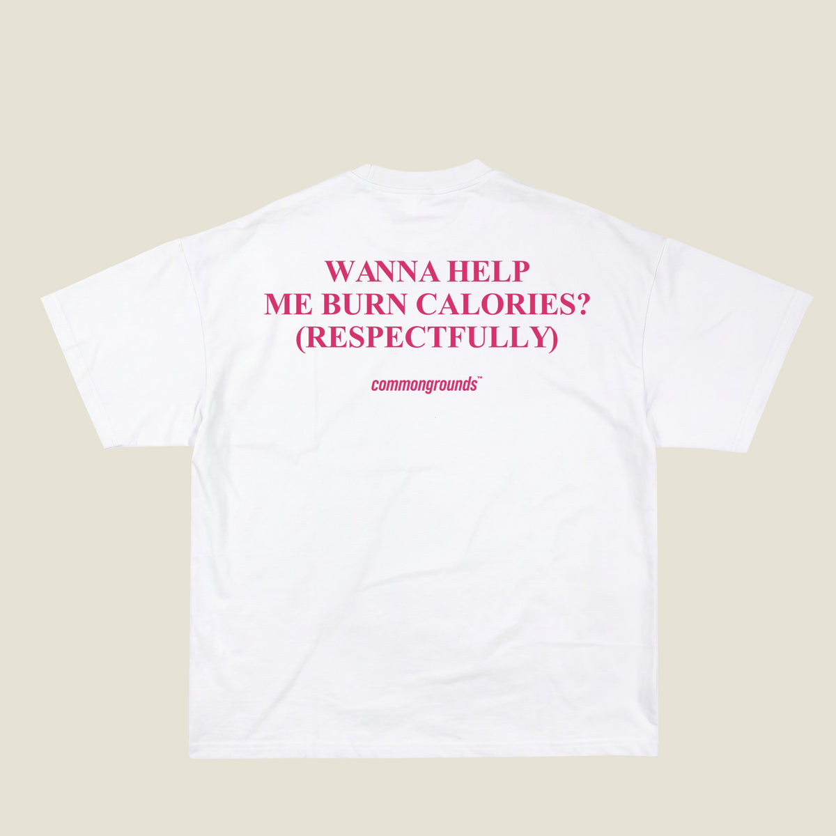 WANNA HELP ME BURN CALORIES? (RESPECTFULLY) Tee in white, back print