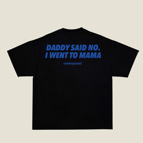 DADDY SAID NO. I WENT TO MAMA Tee in black, back print