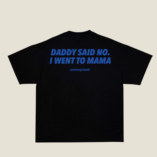 DADDY SAID NO. I WENT TO MAMA Tee in black, back print