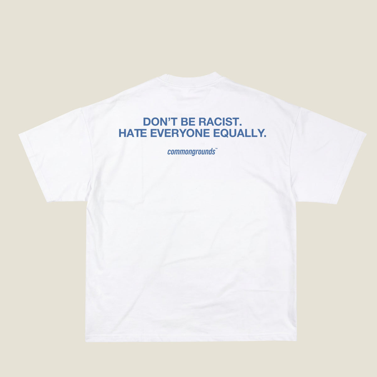 DON'T BE RACIST. HATE EVERYONE EQUALLY Tee in white, back print
