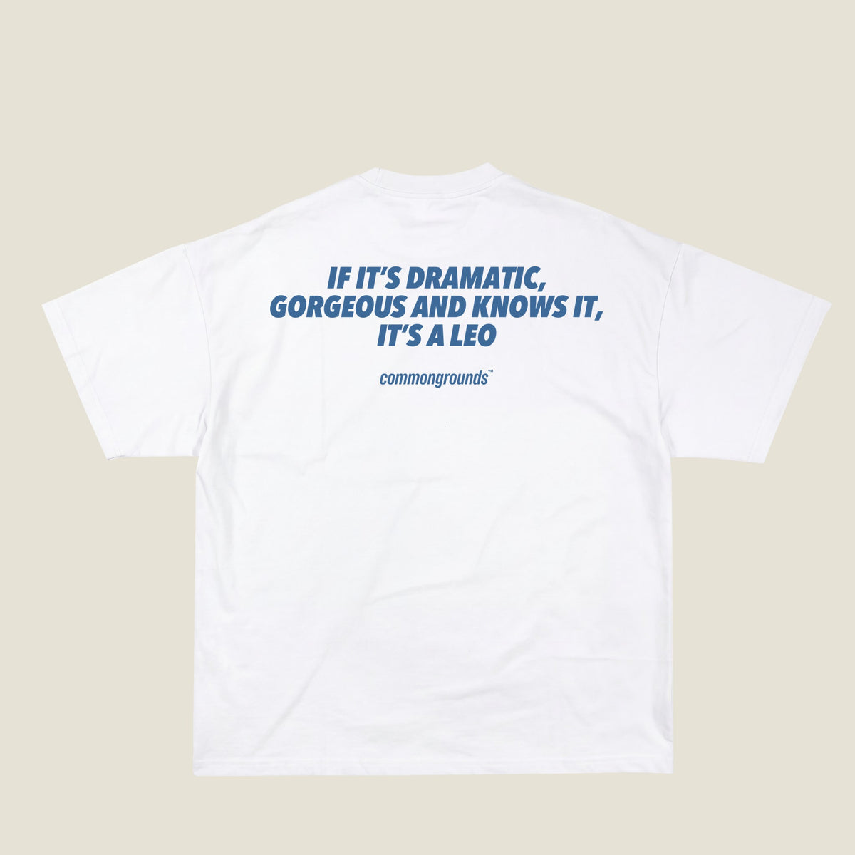 IF IT'S DRAMATIC, GORGEOUS AND KNOWS IT, IT'S A LEO Tee in white, back print