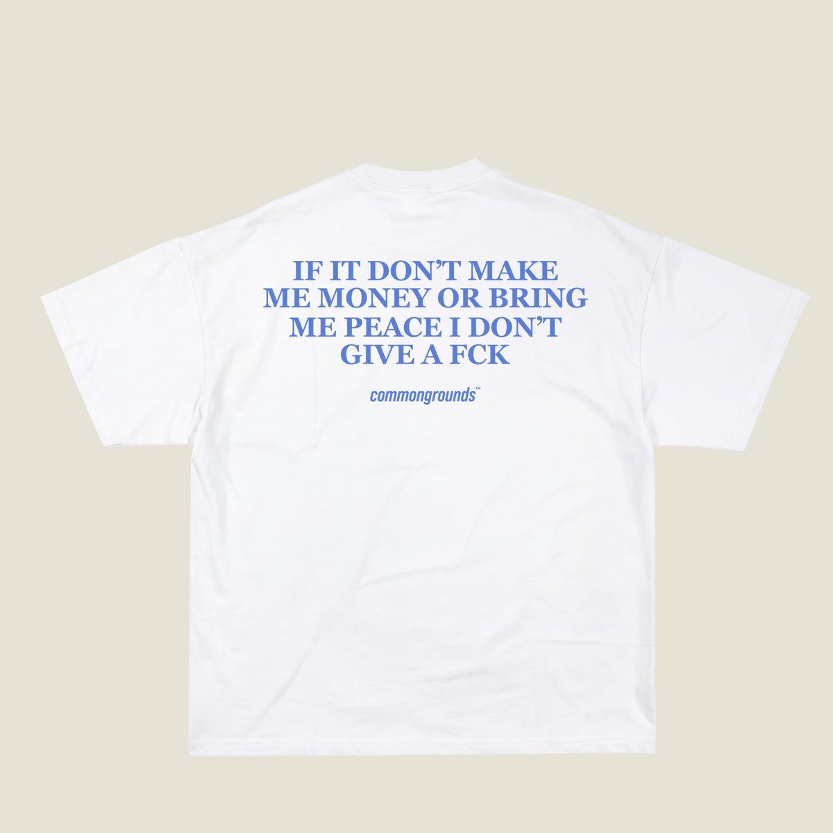 IF IT DON'T MAKE ME MONEY OR BRING ME PEACE I DON'T GIVE A FCK Tee in white, back print