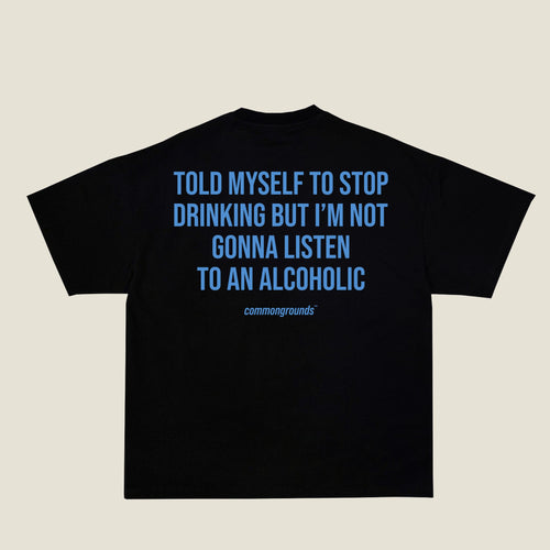 TOLD MYSELF TO STOP DRINKING BUT I'M NOT GONNA LISTEN TO AN ALCOHOLIC Tee in black, back print