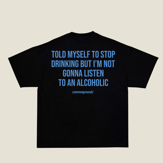 TOLD MYSELF TO STOP DRINKING BUT I'M NOT GONNA LISTEN TO AN ALCOHOLIC Tee in black, back print