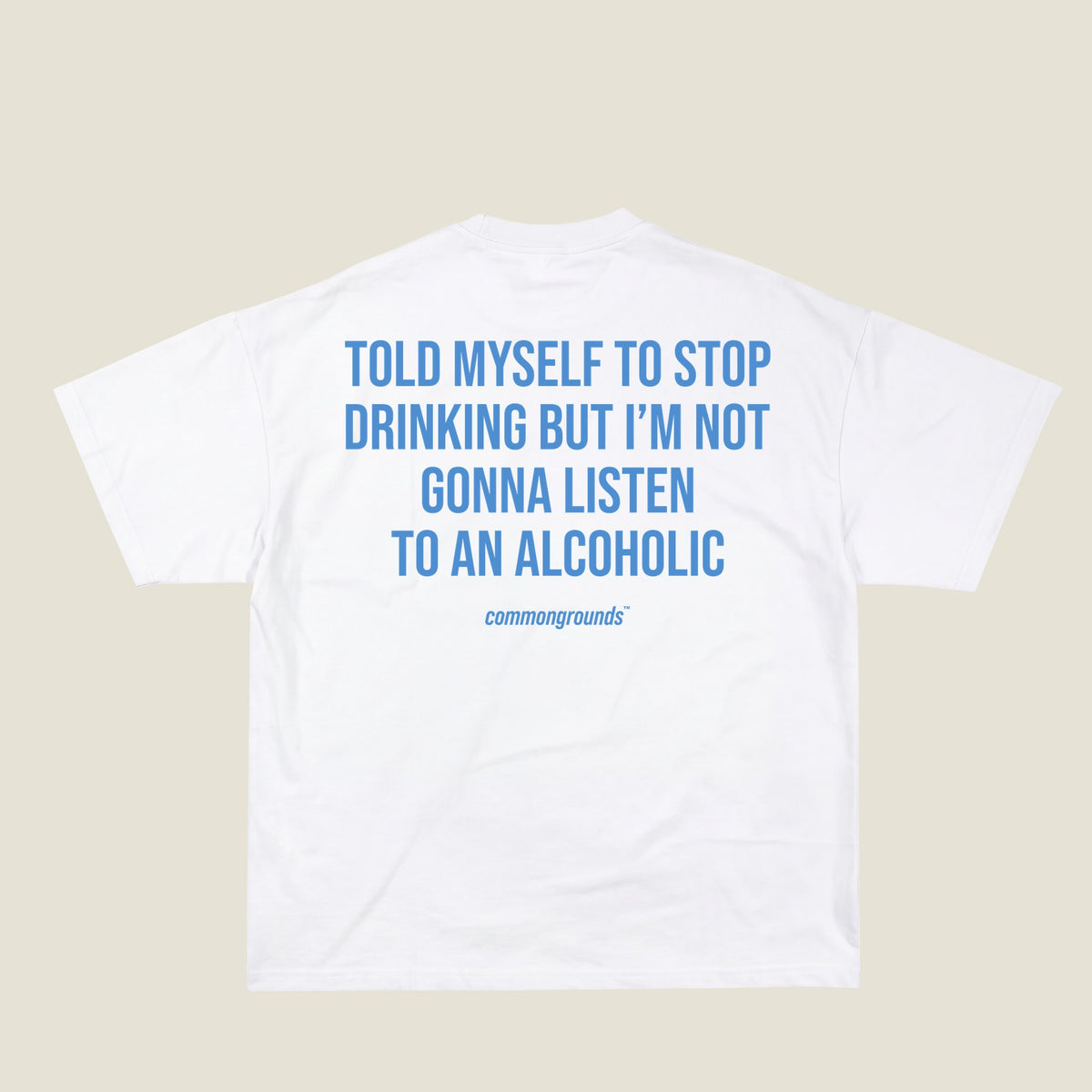 TOLD MYSELF TO STOP DRINKING BUT I'M NOT GONNA LISTEN TO AN ALCOHOLIC Tee in white, back print