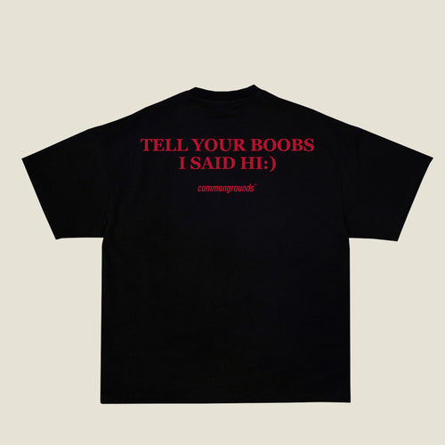 TELL YOUR BOOBS I SAID HI:) Tee in black, back print