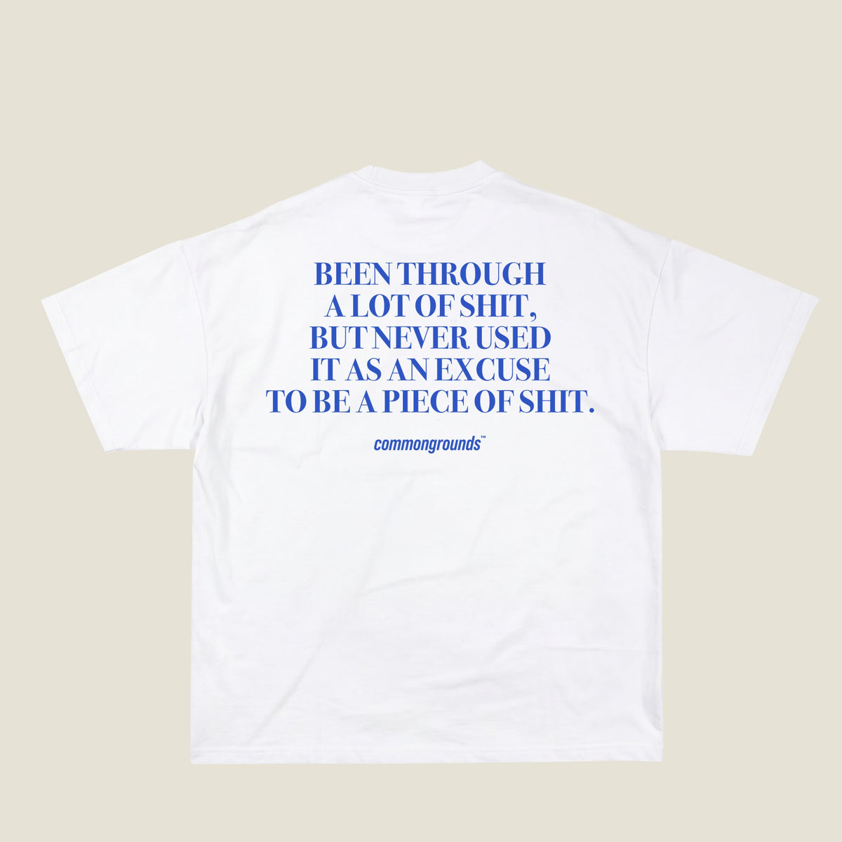 BEEN THROUGH A LOT OF SHIT, BUT NEVER USED IT AS AN EXCUSE TO BE A PIECE OF SHIT Tee in white, back print