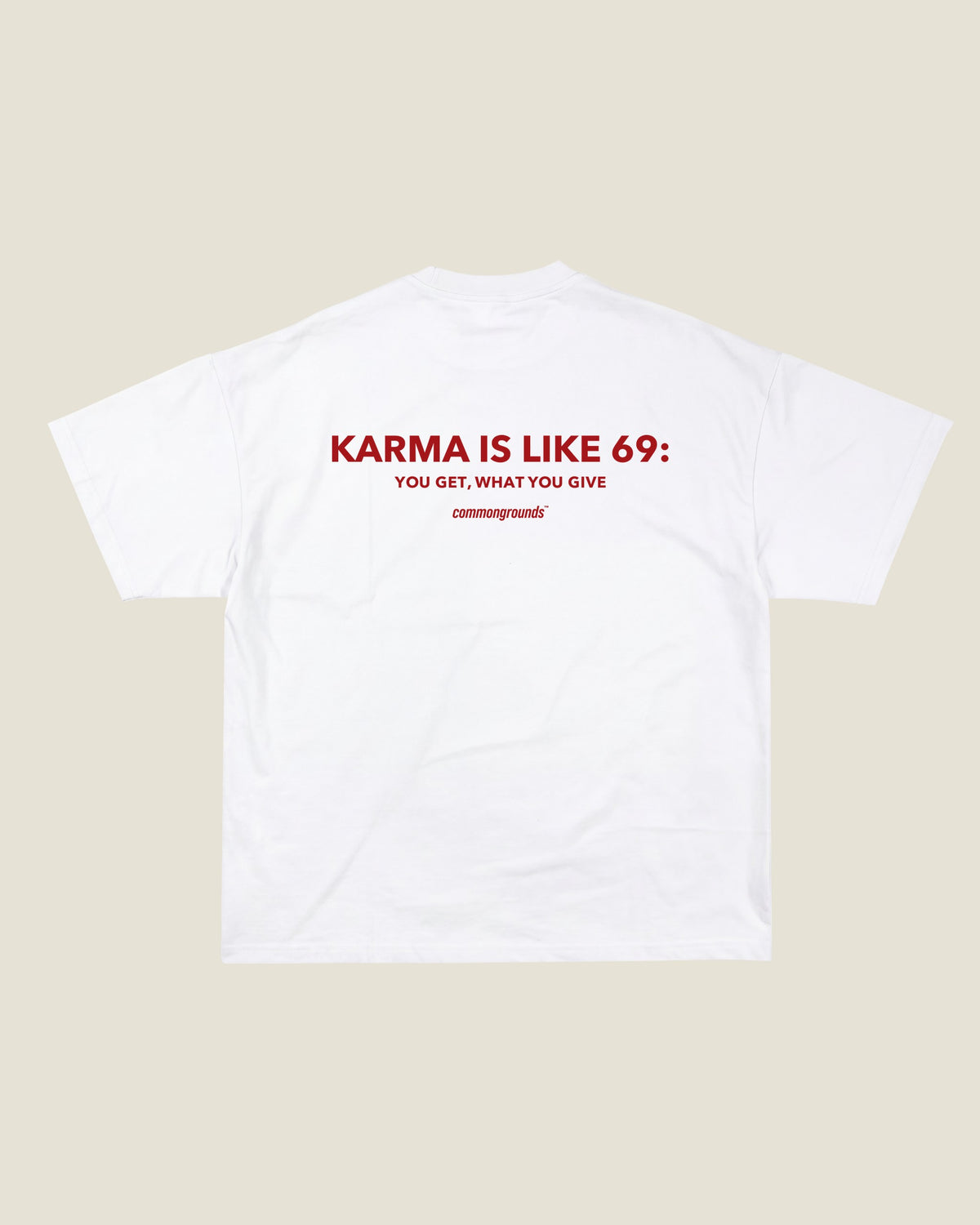 KARMA IS LIKE 69: YOU GET, WHAT YOU GIVE Tee in white, back print
