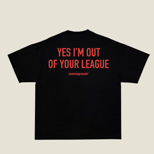 YES I'M OUT OF YOUR LEAGUE Tee in black, back print