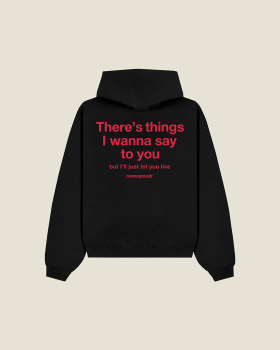 There's Things I Wanna Say To You But I'll Just Let You Live Hoodie
