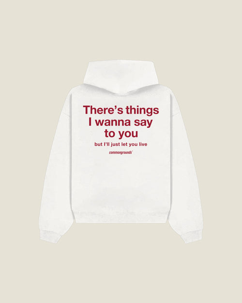 There's Things I Wanna Say To You But I'll Just Let You Live Hoodie in white, back print