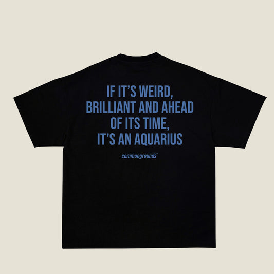 IF IT'S WEIRD, BRILLIANT AND AHEAD OF ITS TIME, IT'S AN AQUARIUS Tee in black, back print