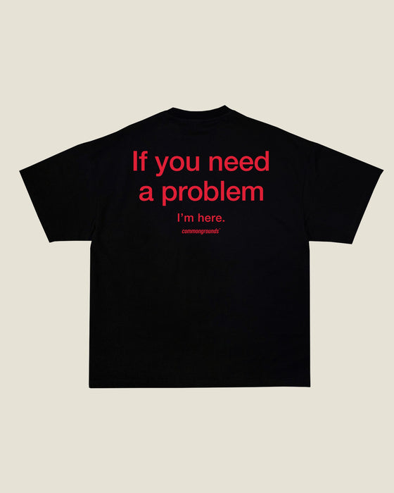 IF YOU NEED A PROBLEM I'M HERE Tee