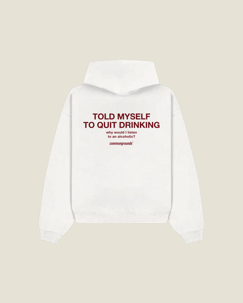 Told Myself To Quit Drinking Why Would I Listen To An Alcoholic? Hoodie in white, back print