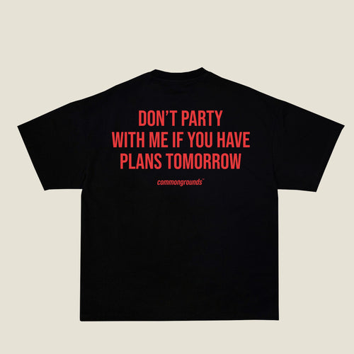 DON'T PARTY WITH ME IF YOU HAVE PLANS TOMORROW Tee in black, back print