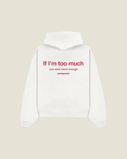 If I'm Too Much You Were Never Enough Hoodie in white, back print