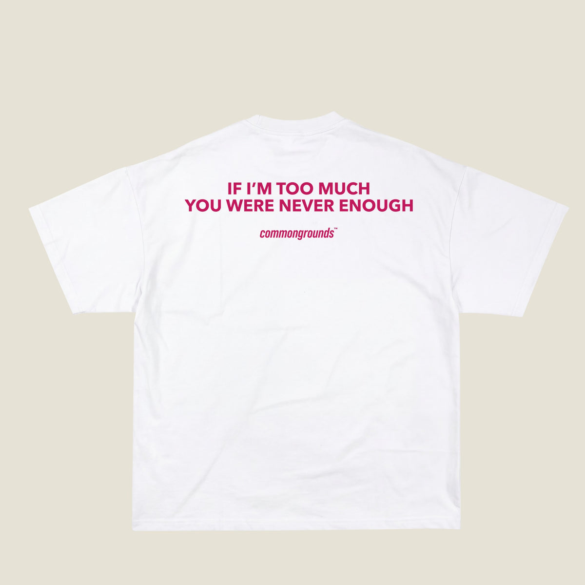 IF I'M TOO MUCH YOU WERE NEVER ENOUGH Tee in white, back print