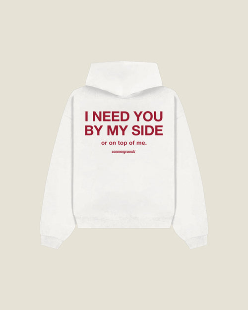 I Need You By My Side Or On Top Of Me Hoodie in white, back print