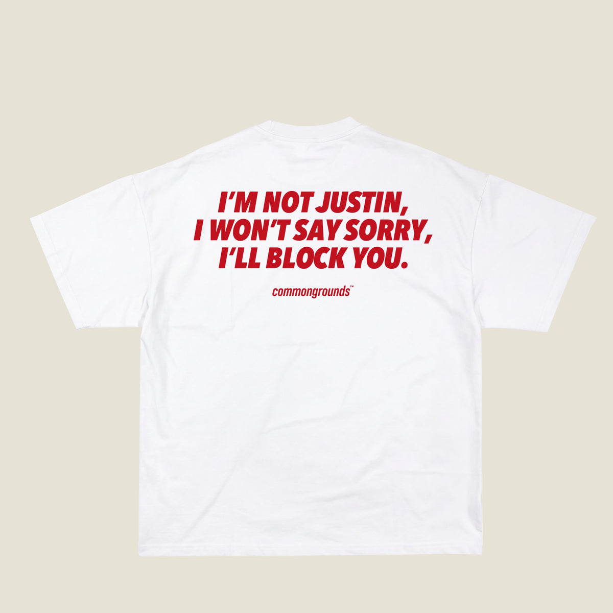I'M NOT JUSTIN, I WON'T SAY SORRY, I'LL BLOCK YOU Tee in white, back print