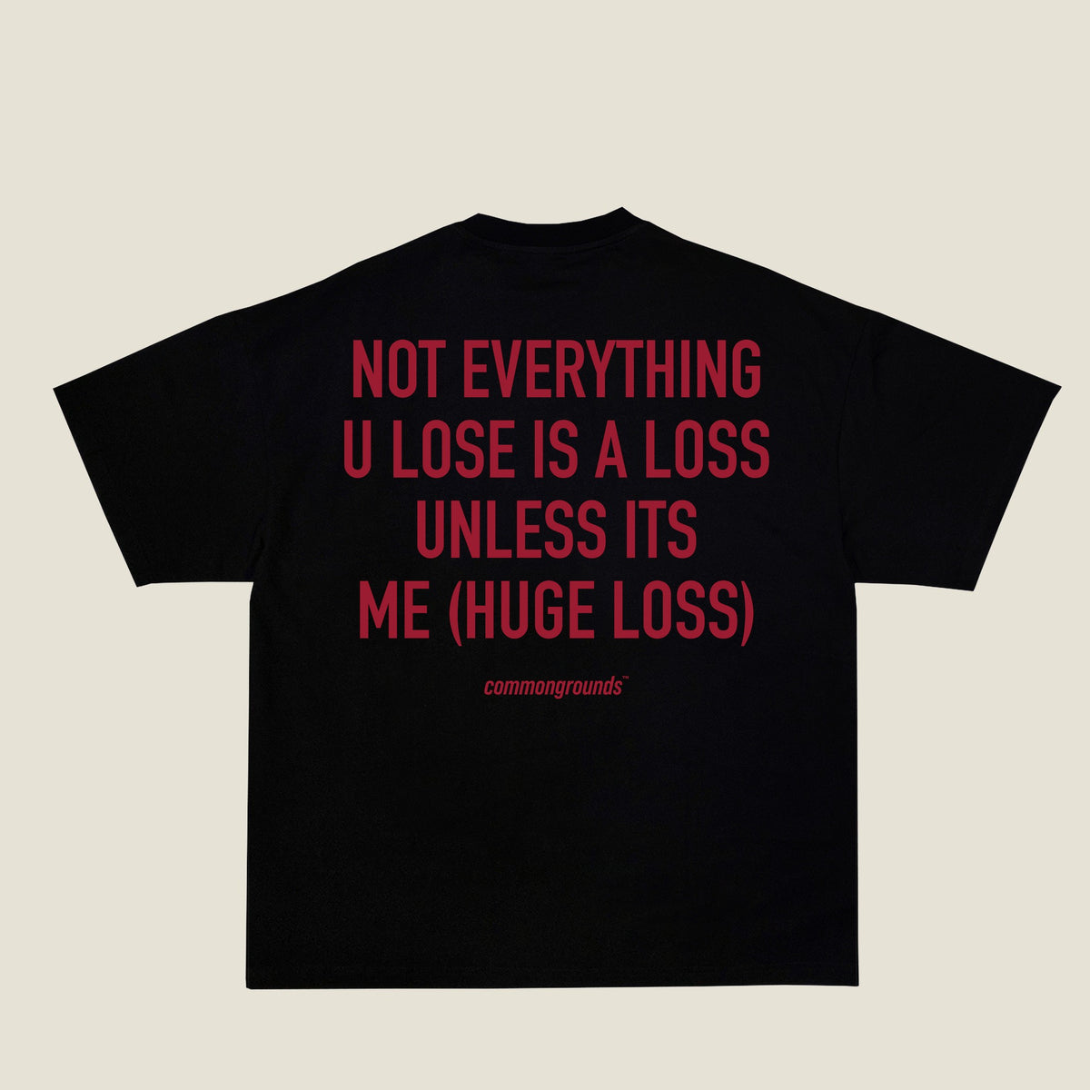 NOT EVERYTHING U LOSE IS A LOSS UNLESS ITS ME (HUGE LOSS) Tee in black, back print