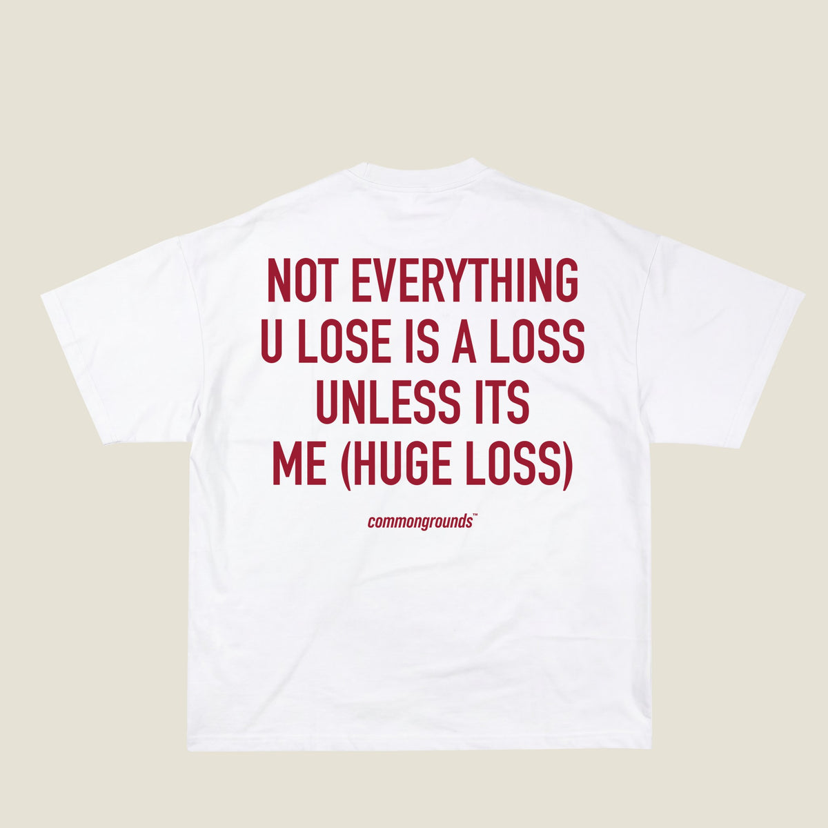 NOT EVERYTHING U LOSE IS A LOSS UNLESS ITS ME (HUGE LOSS) Tee in white, back print