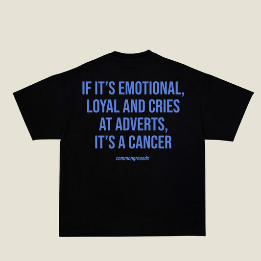 IF IT'S EMOTIONAL, LOYAL AND CRIES AT ADVERTS, IT'S A CANCER Tee in black, back print