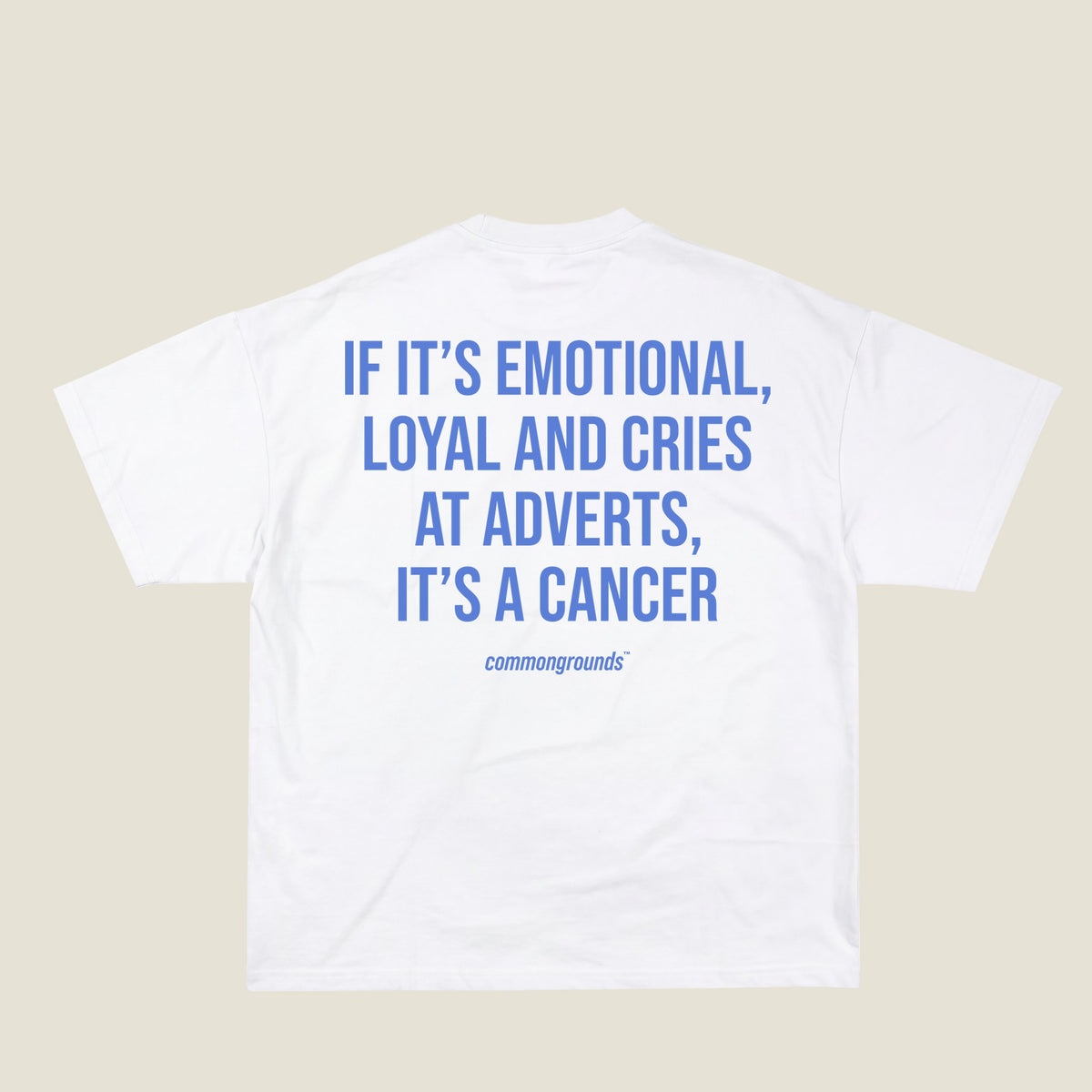 IF IT'S EMOTIONAL, LOYAL AND CRIES AT ADVERTS, IT'S A CANCER Tee in white, back print
