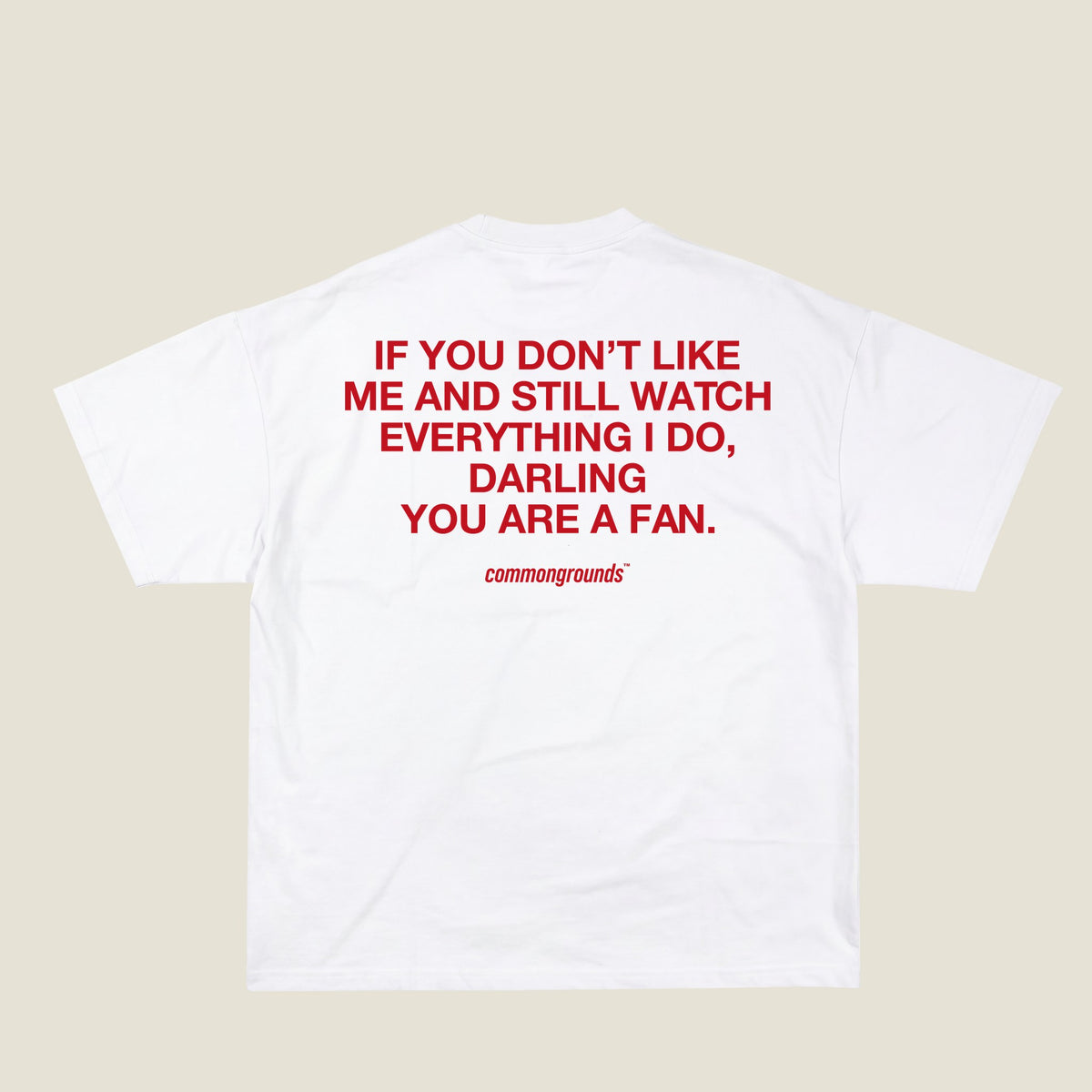 IF YOU DON'T LIKE ME AND STILL WATCH EVERYTHING I DO, DARLING YOU ARE A FAN Tee in white, back print