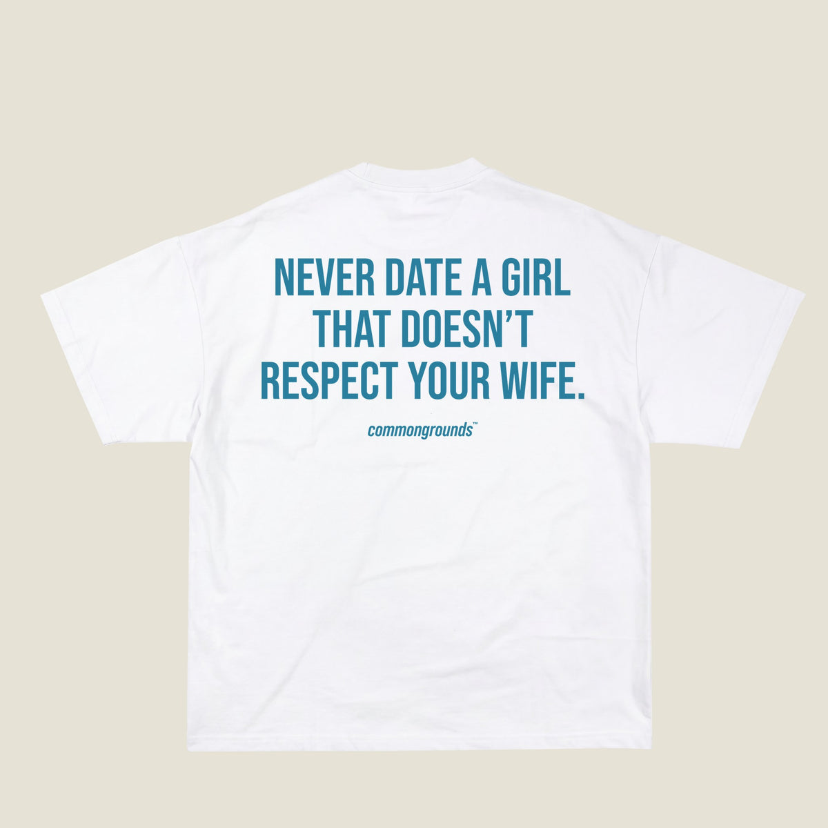 NEVER DATE A GIRL THAT DOESN'T RESPECT YOUR WIFE Tee in white, back print